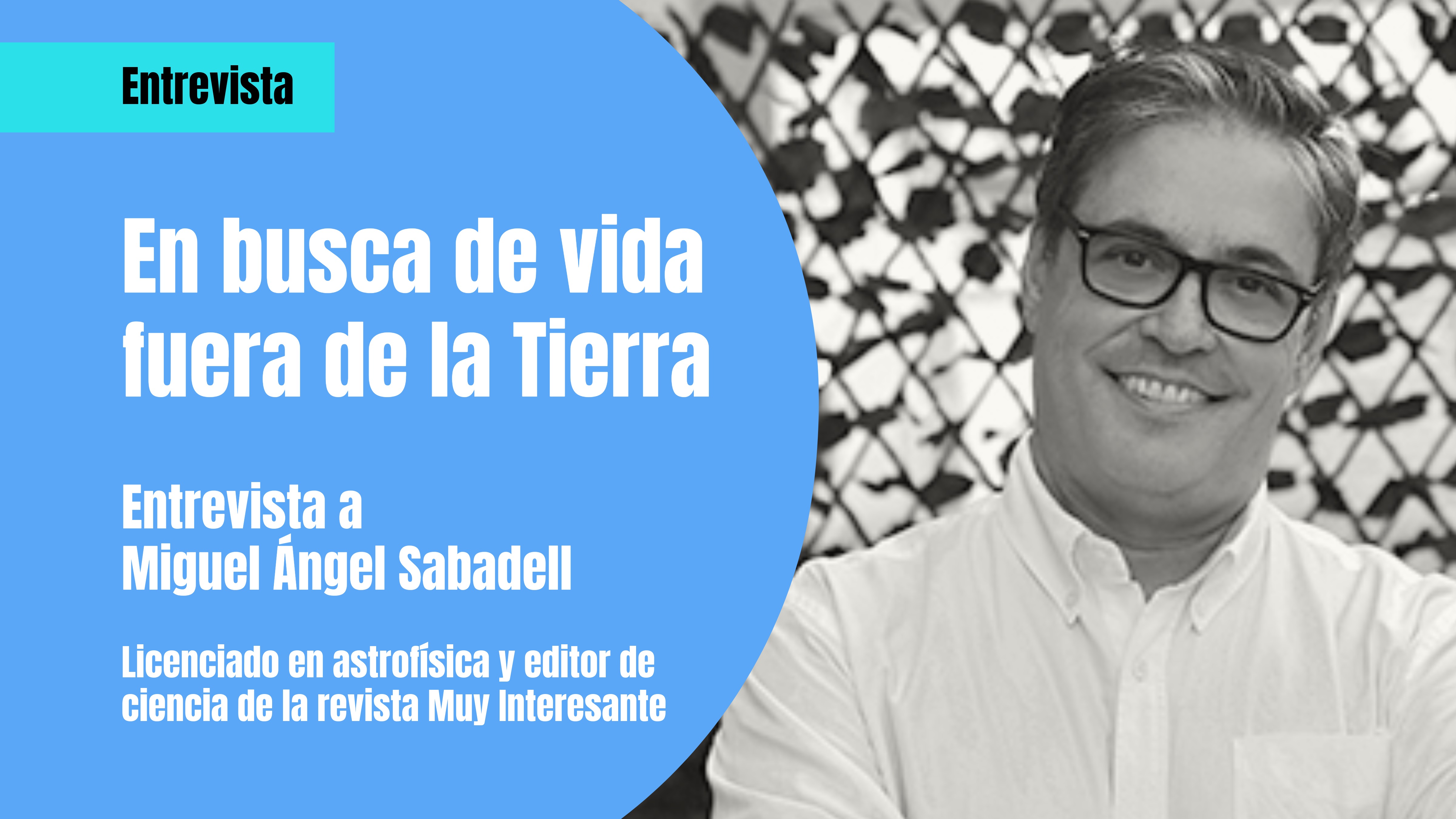 Entrevista completa a Miguel Ángel Sabadell, astrofísico editor de la revista Muy Interesante